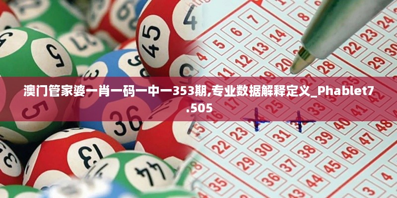 澳门管家婆一肖一码一中一353期,专业数据解释定义_Phablet7.505