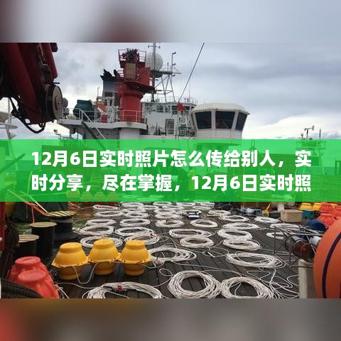 12月6日实时照片传输教程与分享指南，轻松掌握分享技巧及评测体验