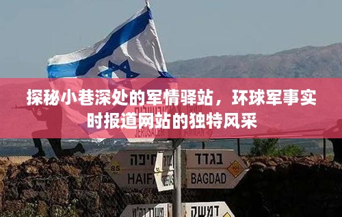 环球军事实时报道网站，探秘小巷深处的军情驿站风采