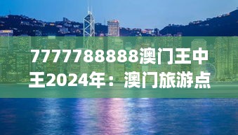 7777788888澳门王中王2024年：澳门旅游点的未来明珠