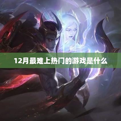 揭秘12月最难上热门的游戏榜单