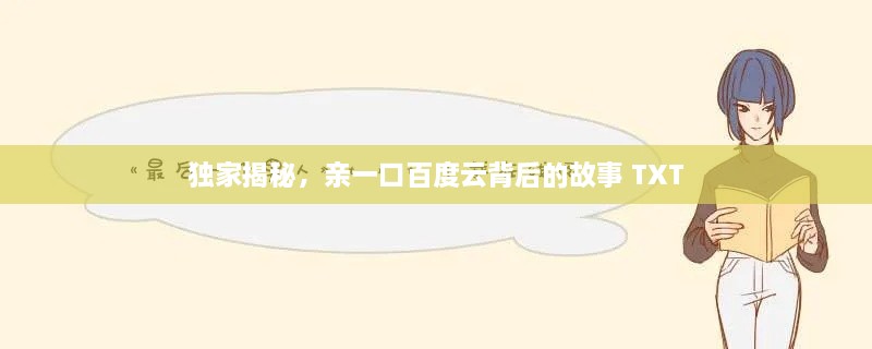 独家揭秘，亲一口百度云背后的故事 TXT